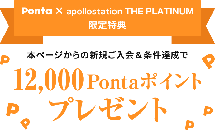 Ponta × apollostation　THE PLATINUM 限定特典　本ページからの新規ご入会＆条件達成で12,000Pontaポイントプレゼント