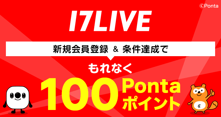 17LIVE　新規会員登録＆条件達成でもれなく100Pontaポイント　ベイビーちゃん Ponta