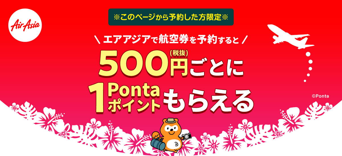 エアアジア ※このページから予約した方限定※ エアアジアで航空券を予約すると500円（税抜）ごとに1Pontaポイントもらえる Ponta