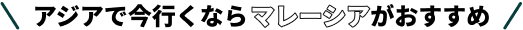 アジアで今行くならマレーシアがおすすめ