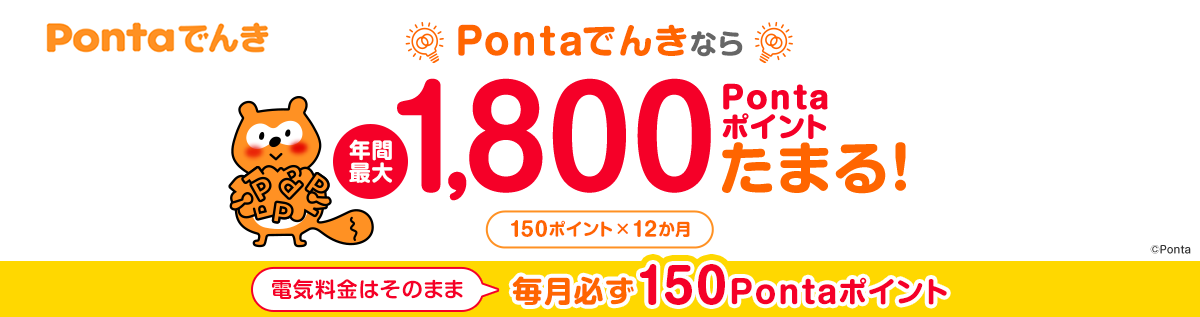 Pontaでんきなら年間最大1,800Pontaポイントたまる！電気料金はそのまま毎月かならず150Pontaポイント