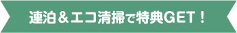 連泊＆エコ清掃で特典GET！