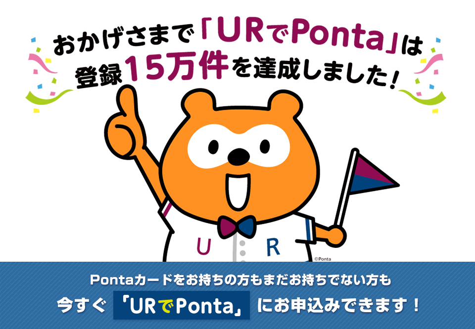 おかげさまで「URでPonta」は登録15万件を達成しました！Pontaカードをお持ちの方もまだお持ちでない方も今すぐ「URでPonta」にお申込みできます！